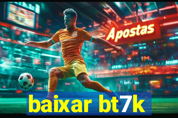 baixar bt7k